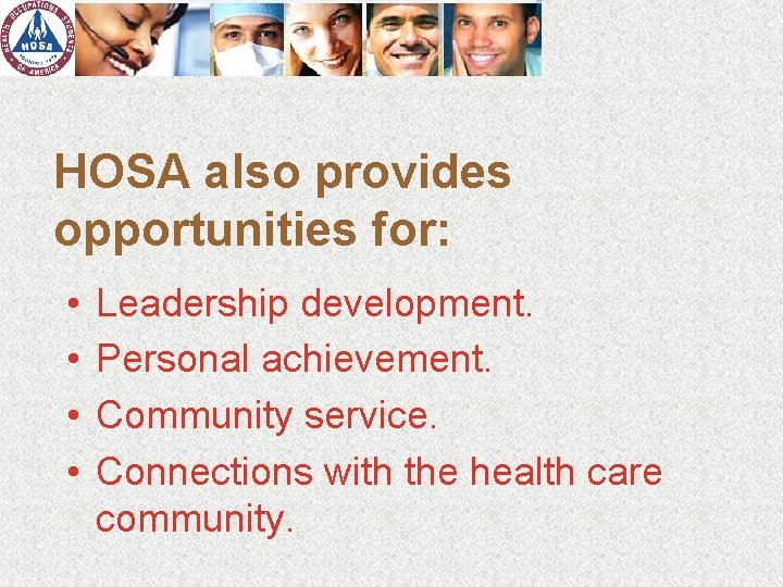 HOSA also provides opportunities for: • • Leadership development. Personal achievement. Community service. Connections