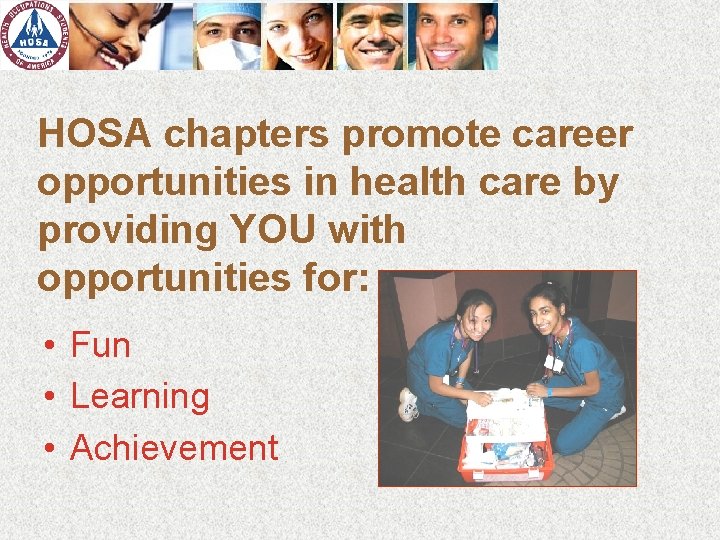 HOSA chapters promote career opportunities in health care by providing YOU with opportunities for: