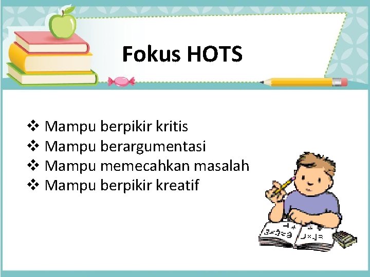 Fokus HOTS v Mampu berpikir kritis v Mampu berargumentasi v Mampu memecahkan masalah v