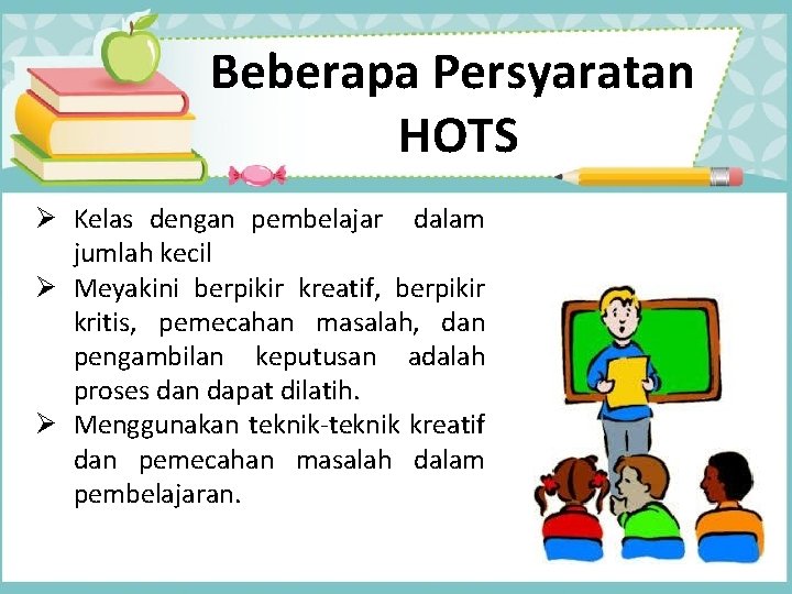 Beberapa Persyaratan HOTS Ø Kelas dengan pembelajar dalam jumlah kecil Ø Meyakini berpikir kreatif,