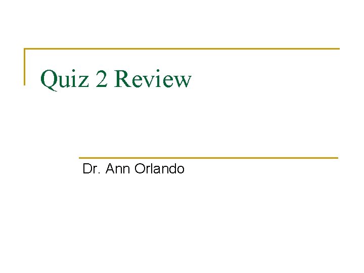 Quiz 2 Review Dr. Ann Orlando 