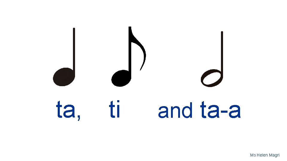 ta, ti and ta-a Ms Helen Magri 