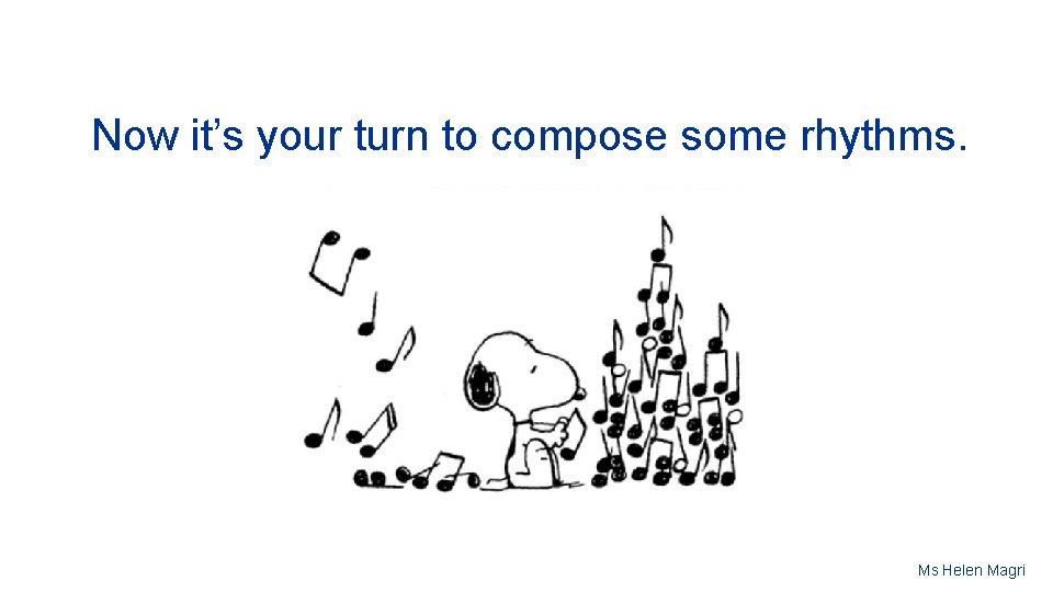 Now it’s your turn to compose some rhythms. Ms Helen Magri 