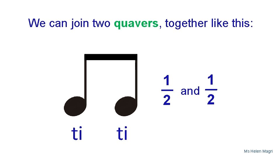 We can join two quavers, together like this: 1 1 __ __ and 2