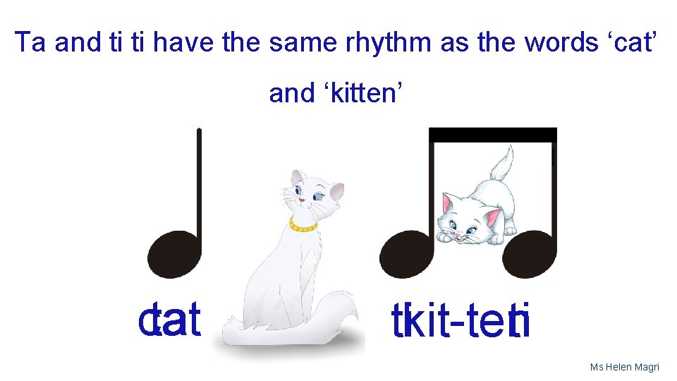 Ta and ti ti have the same rhythm as the words ‘cat’ and ‘kitten’