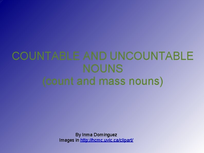 COUNTABLE AND UNCOUNTABLE NOUNS (count and mass nouns) By Inma Domínguez Images in http: