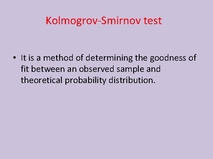 Kolmogrov-Smirnov test • It is a method of determining the goodness of fit between