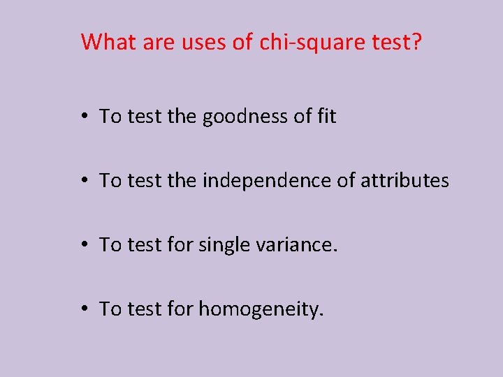 What are uses of chi-square test? • To test the goodness of fit •