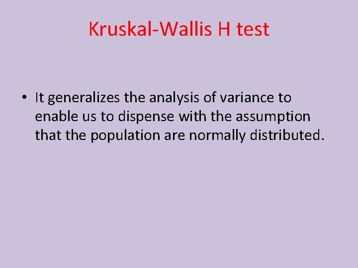 Kruskal-Wallis H test • It generalizes the analysis of variance to enable us to