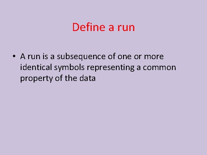 Define a run • A run is a subsequence of one or more identical