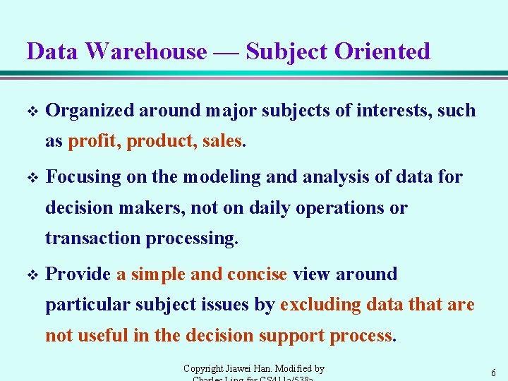 Data Warehouse — Subject Oriented v Organized around major subjects of interests, such as Data Warehouse — Subject Oriented v Organized around major subjects of interests, such as