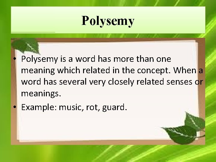 Polysemy • Polysemy is a word has more than one meaning which related in