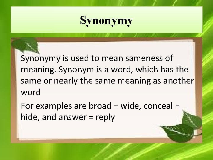 Synonymy is used to mean sameness of meaning. Synonym is a word, which has