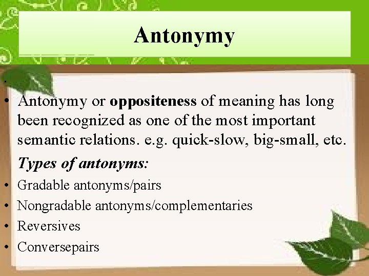 Antonymy. • Antonymy or oppositeness of meaning has long been recognized as one of