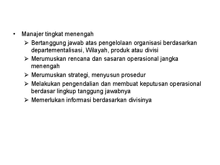  • Manajer tingkat menengah Ø Bertanggung jawab atas pengelolaan organisasi berdasarkan departementalisasi, Wilayah,