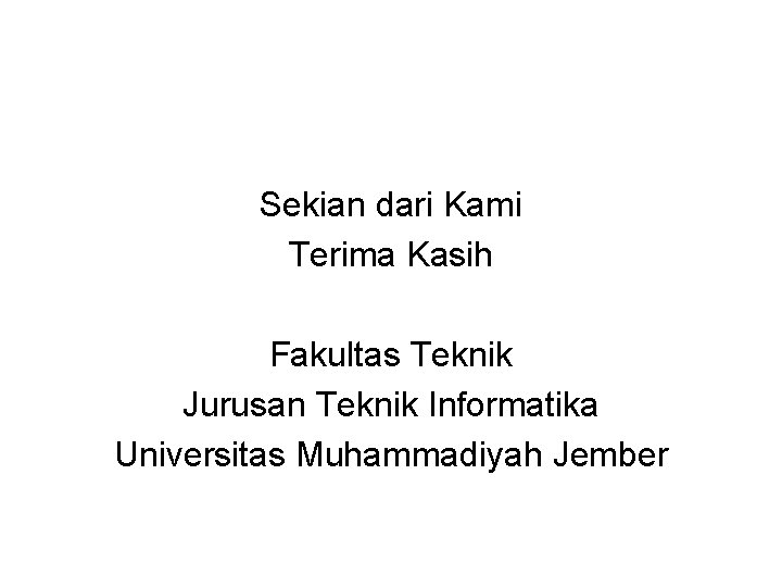 Sekian dari Kami Terima Kasih Fakultas Teknik Jurusan Teknik Informatika Universitas Muhammadiyah Jember 