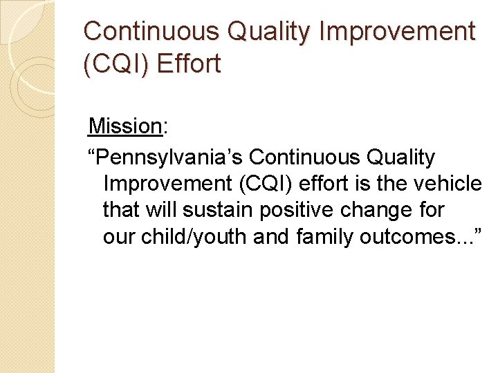 Continuous Quality Improvement (CQI) Effort Mission: “Pennsylvania’s Continuous Quality Improvement (CQI) effort is the