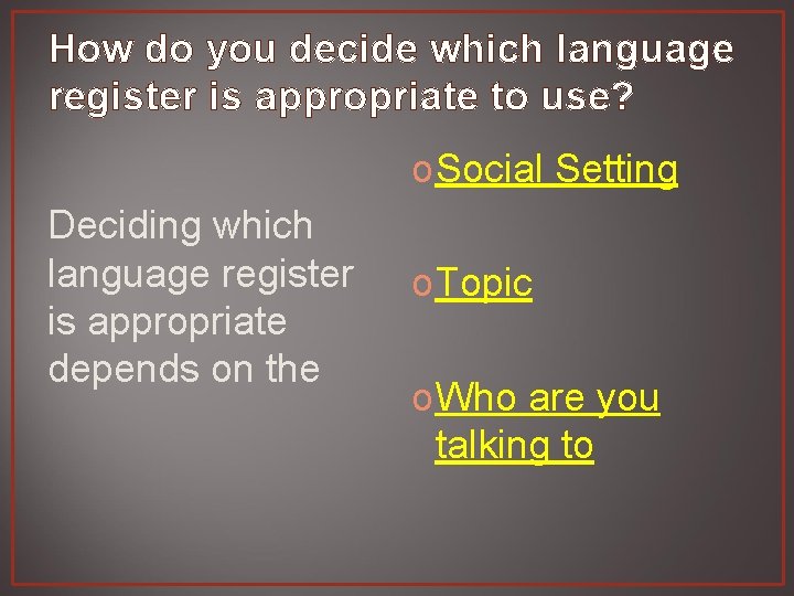 How do you decide which language register is appropriate to use? o Social Setting