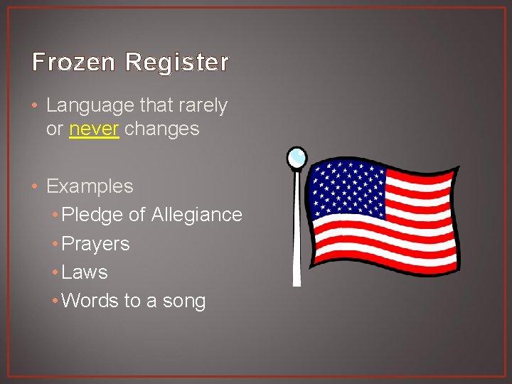 Frozen Register • Language that rarely or never changes • Examples • Pledge of