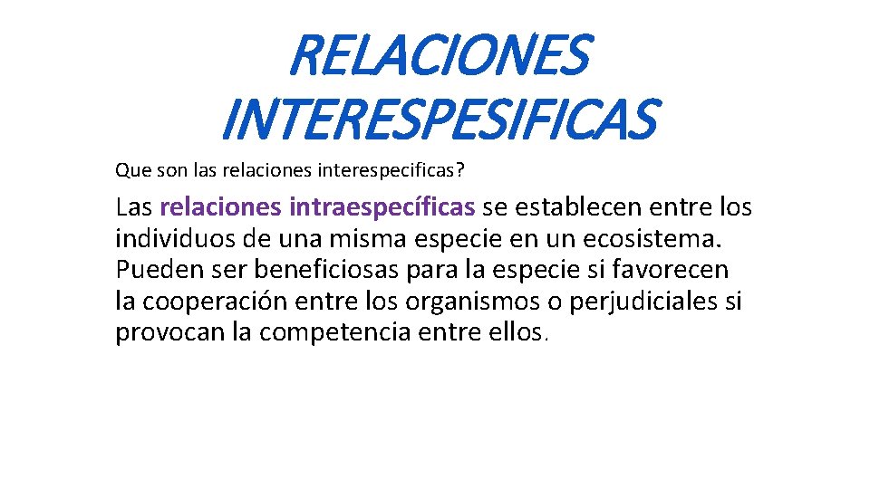 RELACIONES INTERESPESIFICAS Que son las relaciones interespecificas? Las relaciones intraespecíficas se establecen entre los