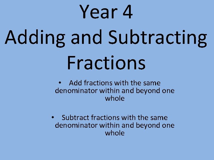 Year 4 Adding and Subtracting Fractions • Add fractions with the same denominator within