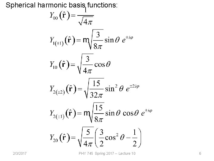 Spherical harmonic basis functions: 2/3/2017 PHY 745 Spring 2017 -- Lecture 10 6 