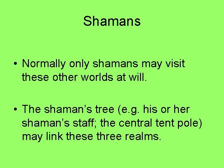 Shamans • Normally only shamans may visit these other worlds at will. • The