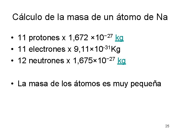 Cálculo de la masa de un átomo de Na • 11 protones x 1,