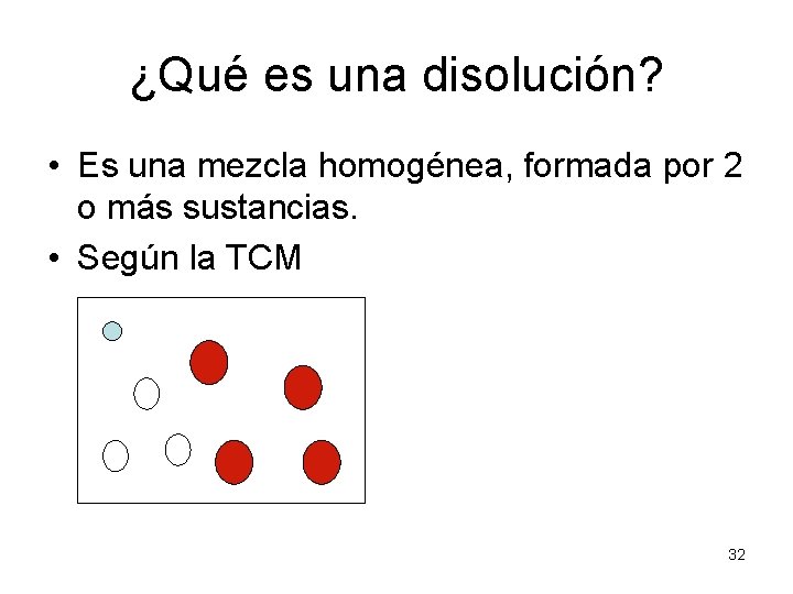 ¿Qué es una disolución? • Es una mezcla homogénea, formada por 2 o más