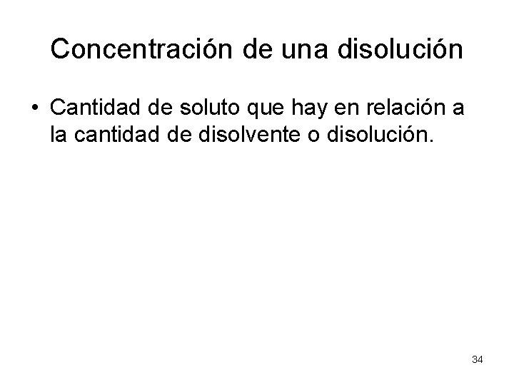 Concentración de una disolución • Cantidad de soluto que hay en relación a la