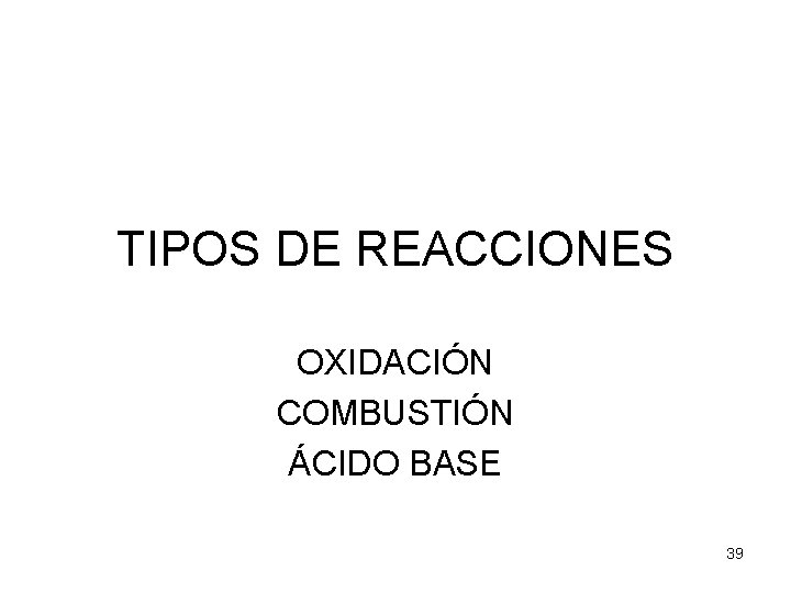 TIPOS DE REACCIONES OXIDACIÓN COMBUSTIÓN ÁCIDO BASE 39 