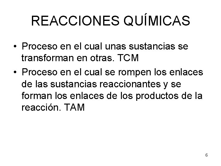 REACCIONES QUÍMICAS • Proceso en el cual unas sustancias se transforman en otras. TCM