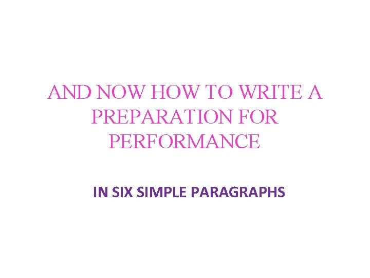 AND NOW HOW TO WRITE A PREPARATION FOR PERFORMANCE IN SIX SIMPLE PARAGRAPHS 