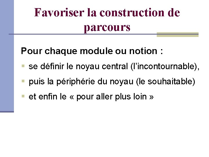 Favoriser la construction de parcours Pour chaque module ou notion : § se définir