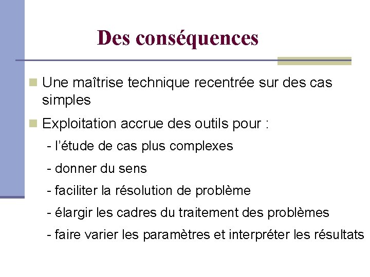 Des conséquences Une maîtrise technique recentrée sur des cas simples Exploitation accrue des outils