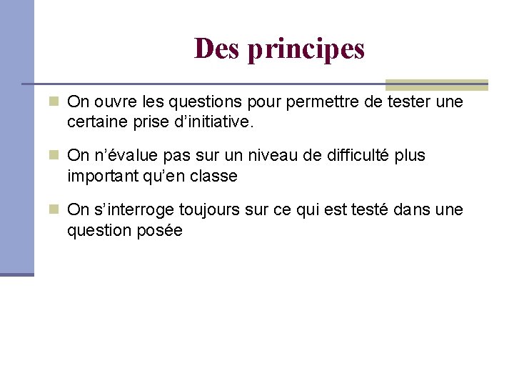 Des principes On ouvre les questions pour permettre de tester une certaine prise d’initiative.