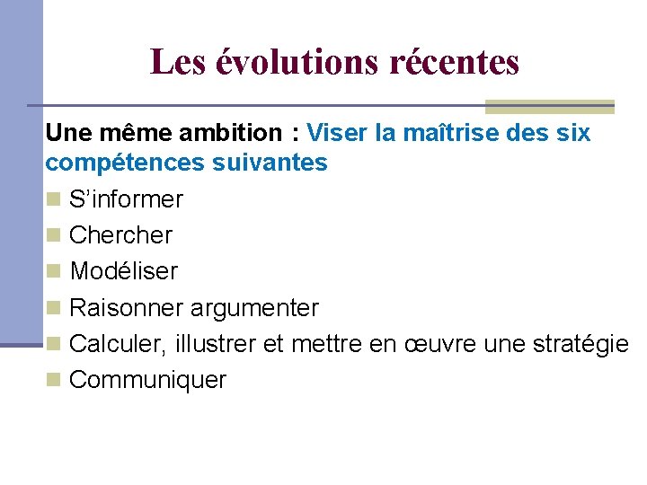 Les évolutions récentes Une même ambition : Viser la maîtrise des six compétences suivantes