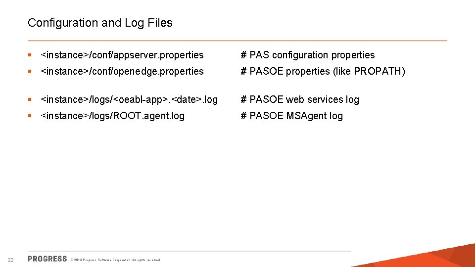 Configuration and Log Files 22 § <instance>/conf/appserver. properties # PAS configuration properties § <instance>/conf/openedge.