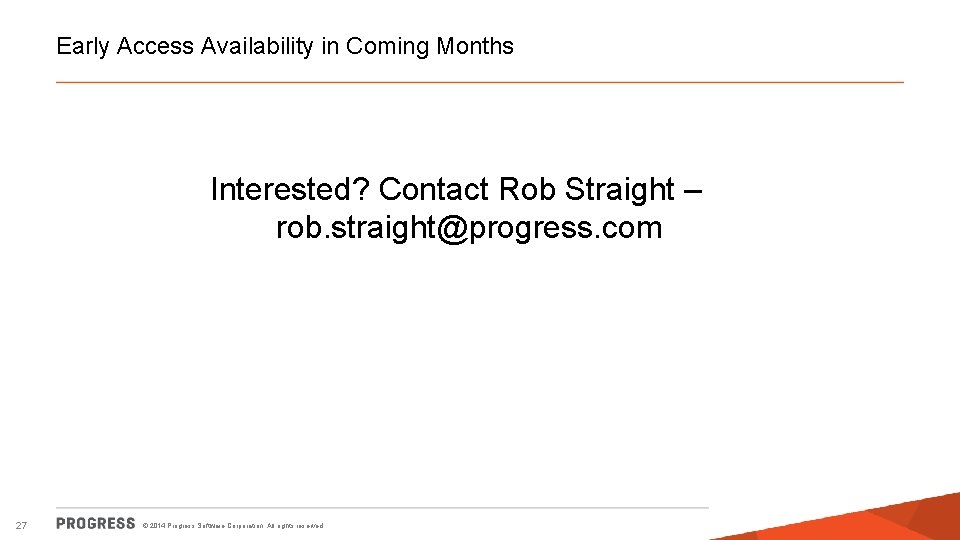 Early Access Availability in Coming Months Interested? Contact Rob Straight – rob. straight@progress. com