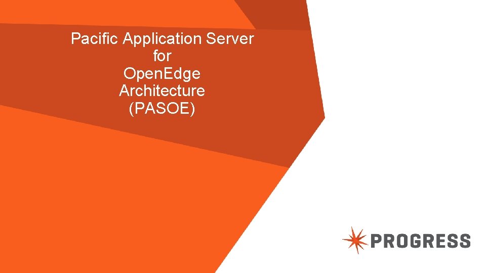 Pacific Application Server for Open. Edge Architecture (PASOE) 8 © 2014 Progress Software Corporation.