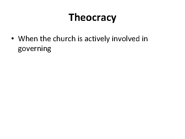 Theocracy • When the church is actively involved in governing Theocracy • When the church is actively involved in governing