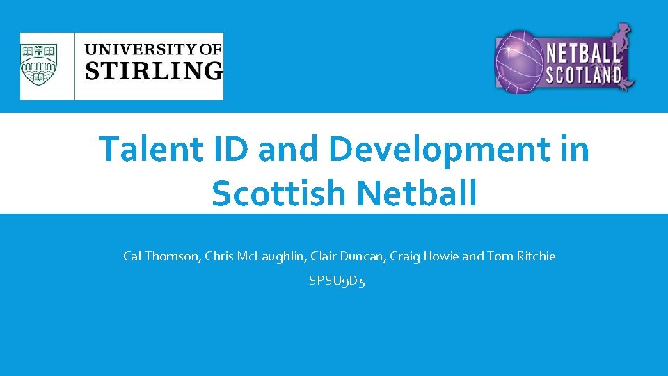 Talent ID and Development in Scottish Netball Cal Thomson, Chris Mc. Laughlin, Clair Duncan,