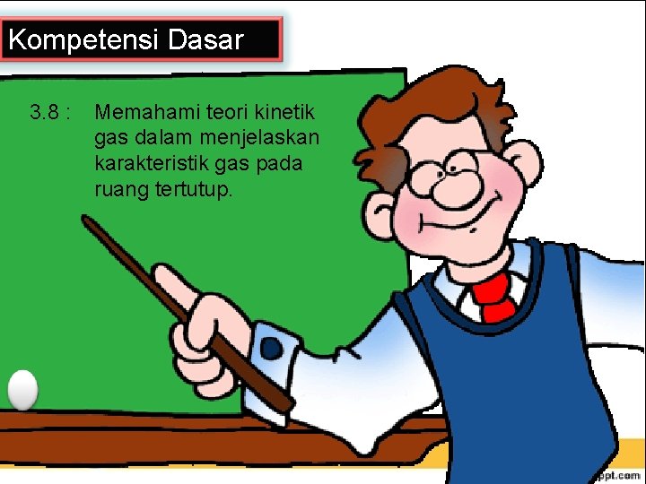 Kompetensi Dasar 3. 8 : Memahami teori kinetik gas dalam menjelaskan karakteristik gas pada