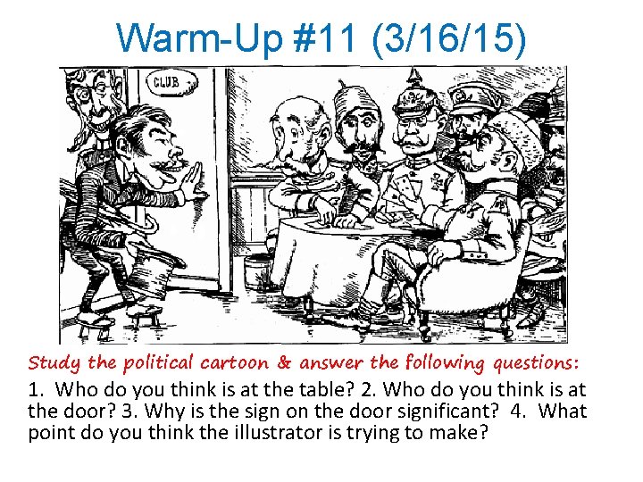 Warm-Up #11 (3/16/15) Study the political cartoon & answer the following questions: 1. Who