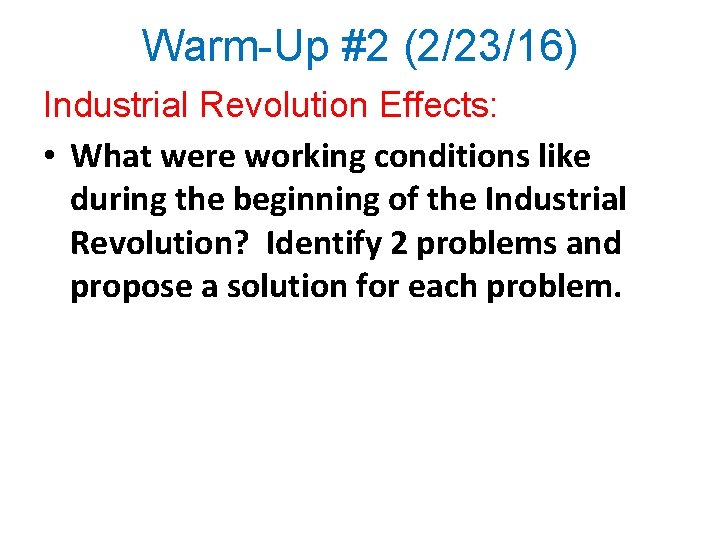 Warm-Up #2 (2/23/16) Industrial Revolution Effects: • What were working conditions like during the
