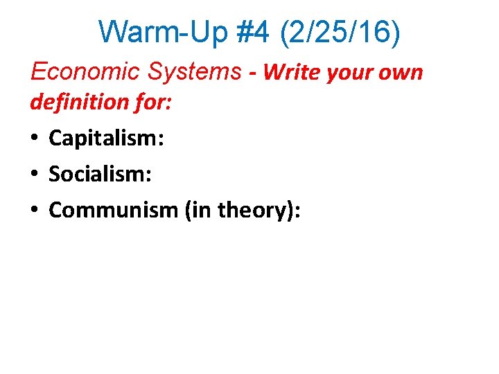 Warm-Up #4 (2/25/16) Economic Systems - Write your own definition for: • Capitalism: •