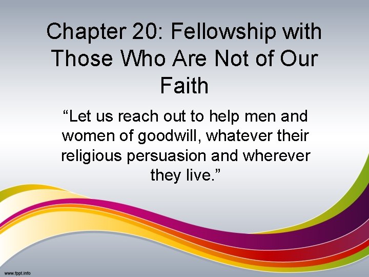 Chapter 20: Fellowship with Those Who Are Not of Our Faith “Let us reach