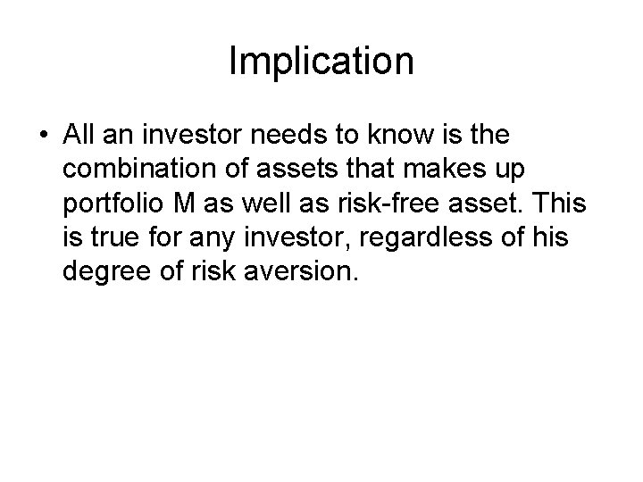 Implication • All an investor needs to know is the combination of assets that