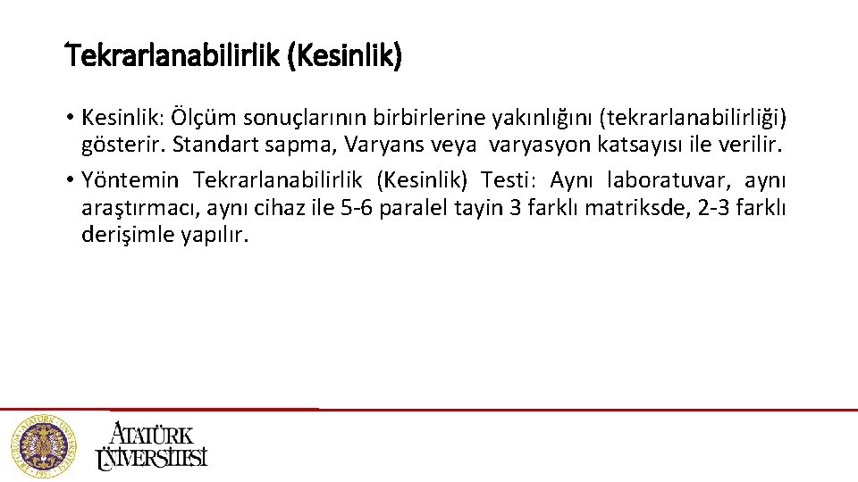 Tekrarlanabilirlik (Kesinlik) • Kesinlik: Ölçüm sonuçlarının birbirlerine yakınlığını (tekrarlanabilirliği) gösterir. Standart sapma, Varyans veya