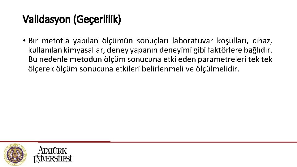 Validasyon (Geçerlilik) • Bir metotla yapılan ölçümün sonuçları laboratuvar koşulları, cihaz, kullanılan kimyasallar, deney